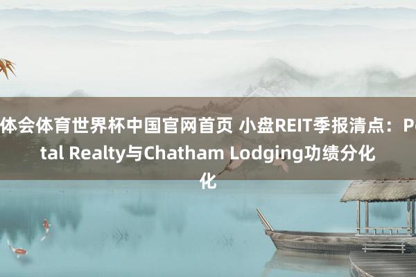 华体会体育世界杯中国官网首页 小盘REIT季报清点:Postal Realty与Chatham Lodging功绩分化