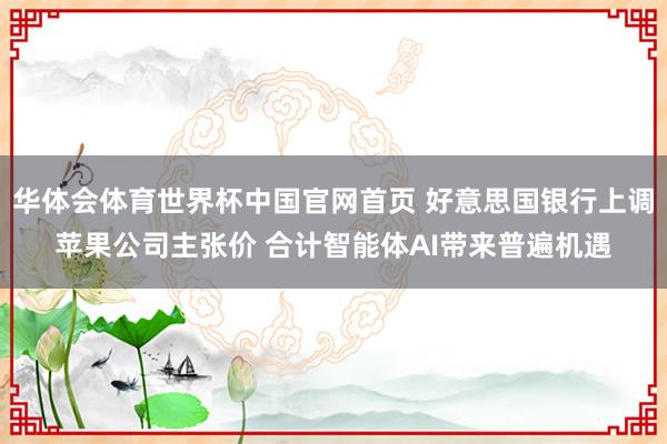 华体会体育世界杯中国官网首页 好意思国银行上调苹果公司主张价 合计智能体AI带来普遍机遇