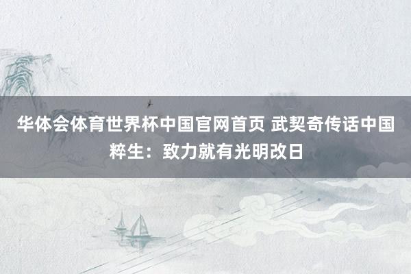 华体会体育世界杯中国官网首页 武契奇传话中国粹生：致力就有光明改日