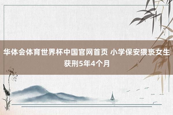 华体会体育世界杯中国官网首页 小学保安猥亵女生获刑5年4个月