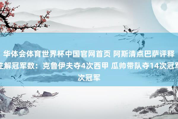 华体会体育世界杯中国官网首页 阿斯清点巴萨评释注解冠军数：克鲁伊夫夺4次西甲 瓜帅带队夺14次冠军