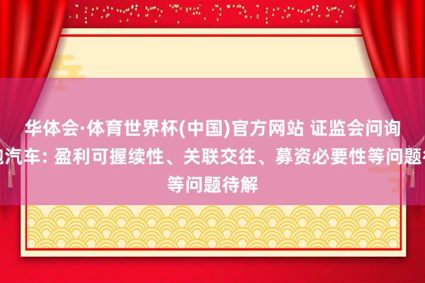 华体会·体育世界杯(中国)官方网站 证监会问询零跑汽车: 盈利可握续性、关联交往、募资必要性等问题待解