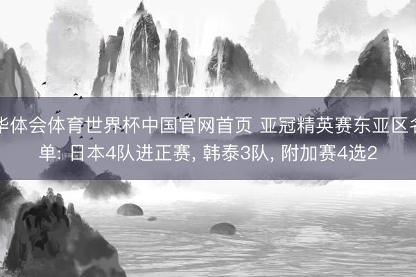华体会体育世界杯中国官网首页 亚冠精英赛东亚区名单: 日本4队进正赛， 韩泰3队， 附加赛4选2